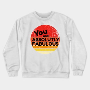 You Are Absolutely Fabulous Crewneck Sweatshirt